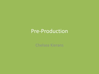 Pre-Production
Chelsea Kierans
 