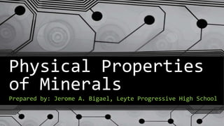Physical Properties
of Minerals
Prepared by: Jerome A. Bigael, Leyte Progressive High School
 