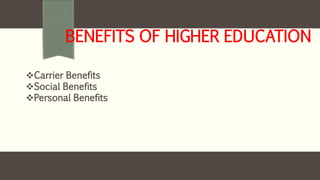 BENEFITS OF HIGHER EDUCATION
Carrier Benefits
Social Benefits
Personal Benefits
 