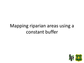 Mapping riparian areas using a
constant buffer
 