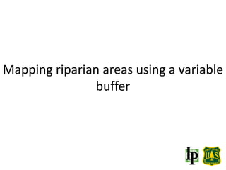 Mapping riparian areas using a variable
buffer
 