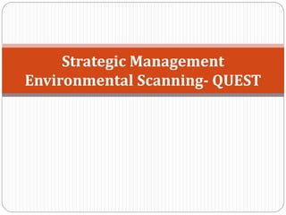 Strategic Management
Environmental Scanning- QUEST
 