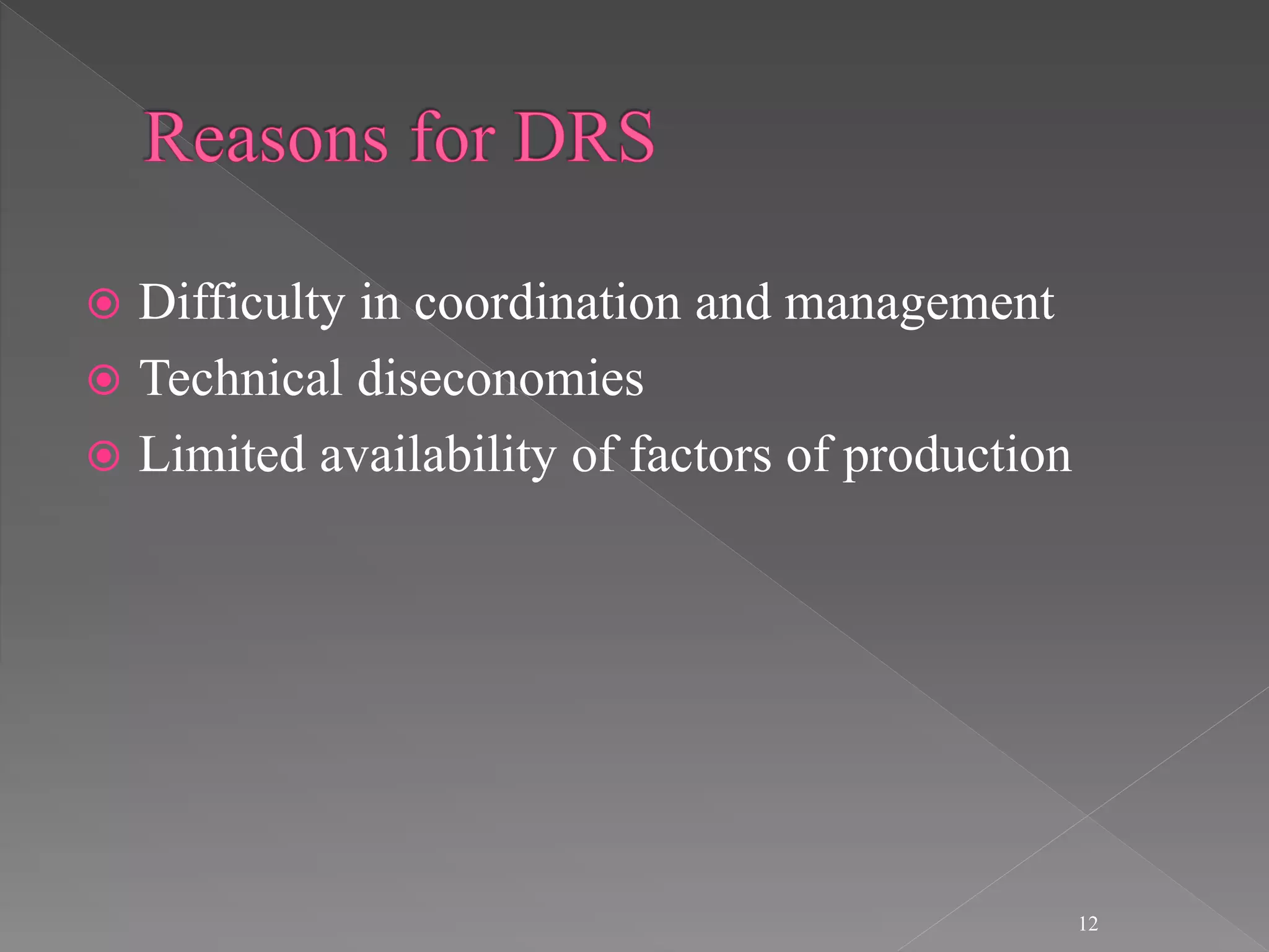  Difficulty in coordination and management
 Technical diseconomies
 Limited availability of factors of production
12
 