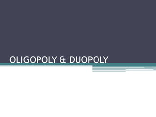 OLIGOPOLY & DUOPOLY
 