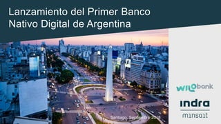 Lanzamiento del Primer Banco
Nativo Digital de Argentina
Santiago, Septiembre 2018
 