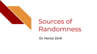 Sources of
Randomness
Dr. Hector Zenil
 