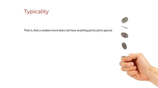 Typicality
That is, that a random event does not have anything particularly special.
 