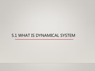5.1 WHAT IS DYNAMICAL SYSTEM
 