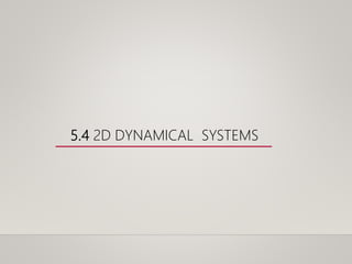 5.4 2D DYNAMICAL SYSTEMS
 