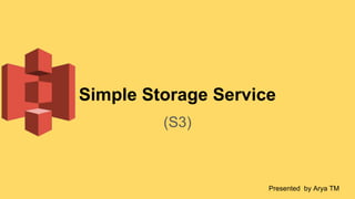 Simple Storage Service
(S3)
Presented by Arya TM
 