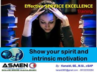 Show your spirit
and
intrinsicJakarta 27 J u n i 2011 By : Kanaidi, SE., M.Si., cSAP
kanaidi963@gmail.com - 08122353284
EffectiveEffective SERVICESERVICE
EXCELLENCEEXCELLENCE
TrainingTraining
 