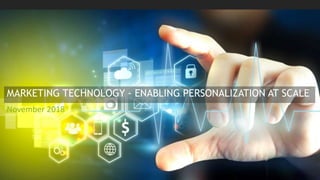November 2018
MARKETING TECHNOLOGY - ENABLING PERSONALIZATION AT SCALE
 