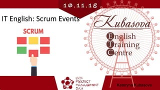 IT English: Scrum Events
Kateryna Kubasova
 