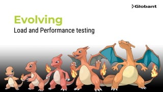 Evolving
Load and Performance testing
 