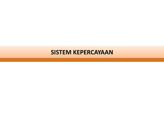 SISTEM KEPERCAYAAN
 