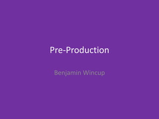 Pre-Production
Benjamin Wincup
 