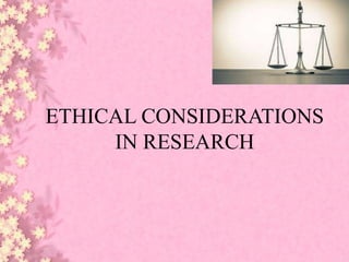 ETHICAL CONSIDERATIONS
IN RESEARCH
 