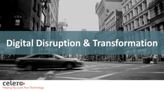 Confidential © Celero
1
Celero Overview
Digital Disruption & Transformation
 