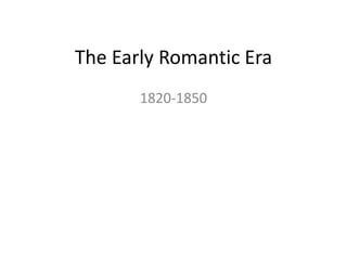 The Early Romantic Era
1820-1850
 