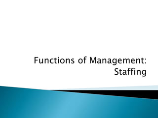 Functions of Management:
Staffing
 