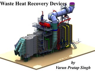 Waste Heat Recovery Devices
by
Varun Pratap Singh
 