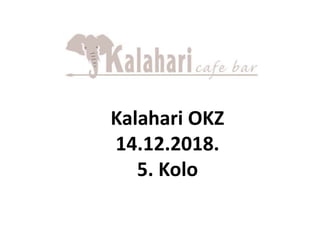Kalahari OKZ
14.12.2018.
5. Kolo
 