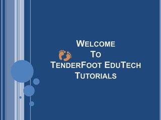 WELCOME
TO
TENDERFOOT EDUTECH
TUTORIALS
 