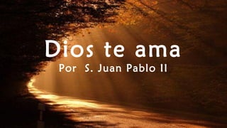 Dios te ama
Por S. Juan Pablo II
 