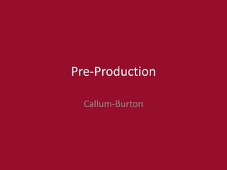Pre-Production
Callum-Burton
 