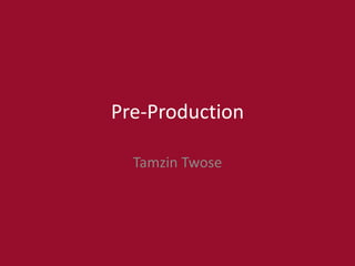 Pre-Production
Tamzin Twose
 