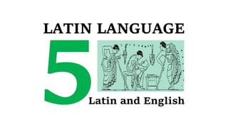 LATIN LANGUAGE
Latin and English
 