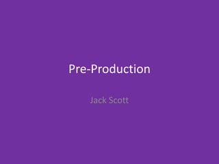 Pre-Production
Jack Scott
 