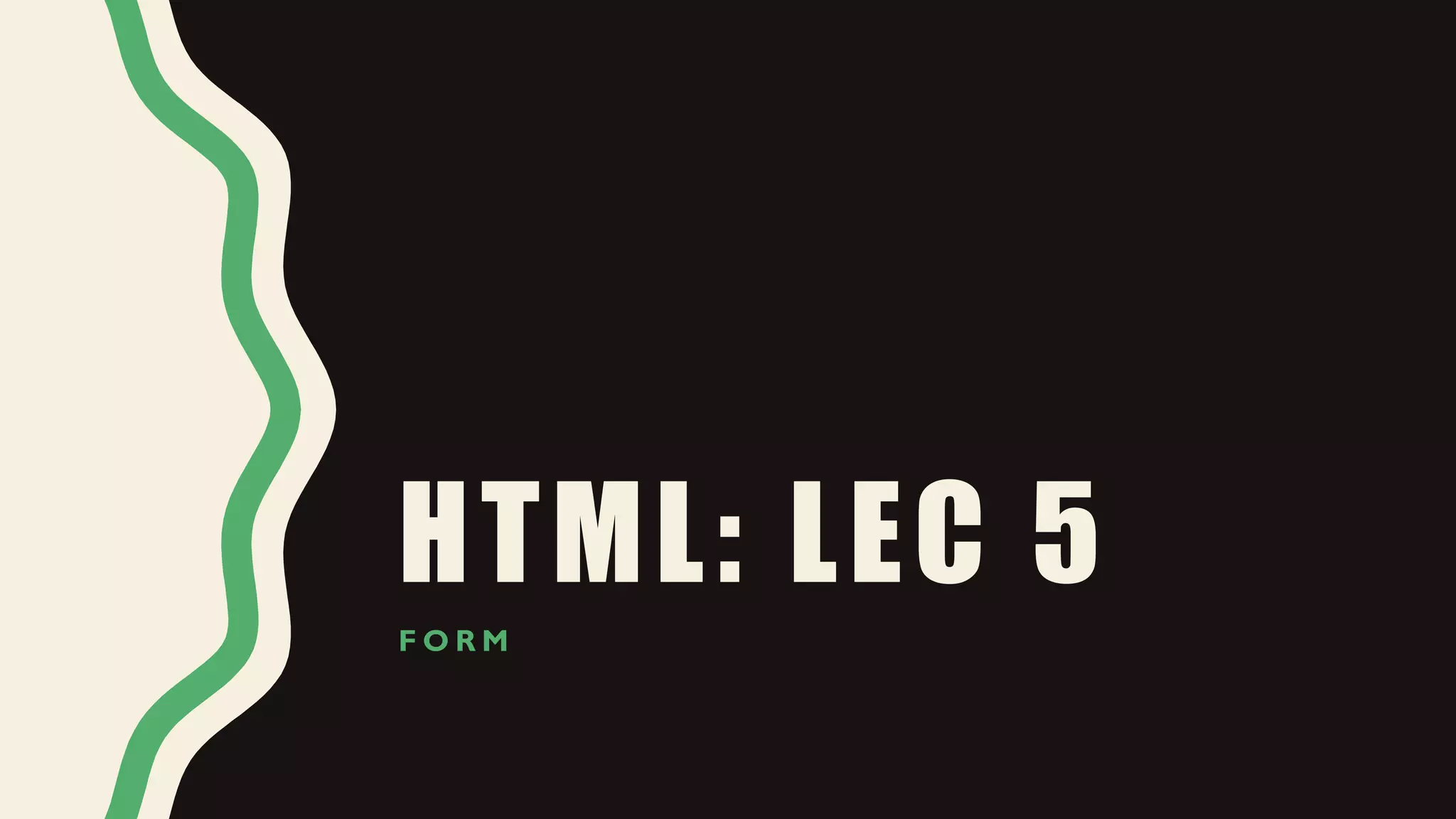 HTML: LEC 5
F O R M
 