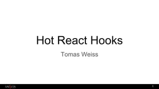 Hot React Hooks
Tomas Weiss
1
 