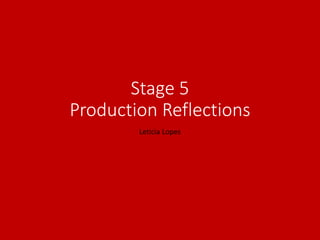 Stage 5
Production Reflections
Leticia Lopes
 