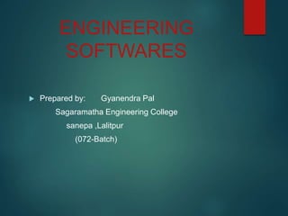 ENGINEERING
SOFTWARES
 Prepared by: Gyanendra Pal
Sagaramatha Engineering College
sanepa ,Lalitpur
(072-Batch)
 