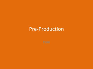 Pre-Production
ryan
 