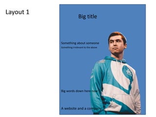Layout 1
Big title
Something about someone
Something irrelevant to the above
Big words down here now
A website and a company
 