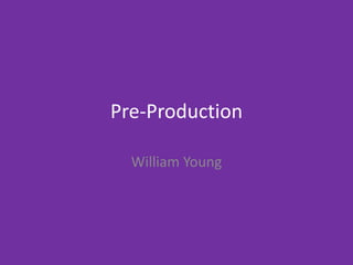 Pre-Production
William Young
 