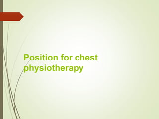 Position for chest
physiotherapy
 
