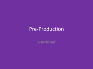 Pre-Production
Amy foster
 