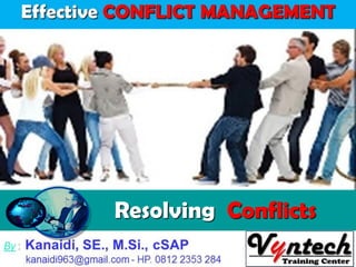 1 1HM MBT OKTOBER 2009
By : Kanaidi, SE., M.Si., cSAP
kanaidi@yahoo.com - 0812 2353 284
Interpersonal Conflict at WorkplaceEffective CONFLICT MANAGEMENT
1 1HM MBT OKTOBER 2009
By : Kanaidi, SE., M.Si., cSAP
kanaidi963@gmail.com - HP. 0812 2353 284
Resolving Conflicts
 