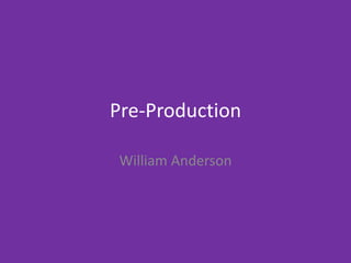 Pre-Production
William Anderson
 