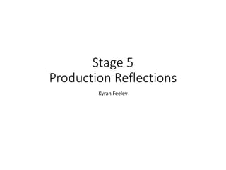Stage 5
Production Reflections
Kyran Feeley
 