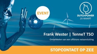 Frank Wester | TenneT TSO
Ontwikkelen van een offshore netaansluiting
 