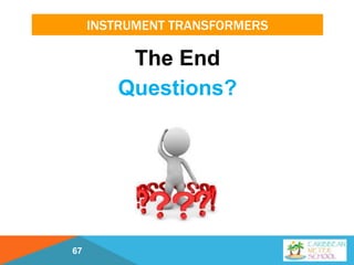 INSTRUMENT TRANSFORMERS
The End
Questions?
67
 