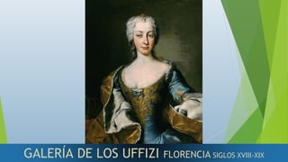 GALERÍA DE LOS UFFIZI FLORENCIA SIGLOS XVIII-XIX
 