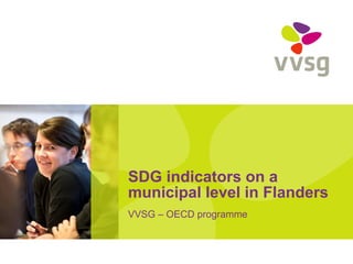 SDG indicators on a
municipal level in Flanders
VVSG – OECD programme
 