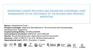 INCREASING CLIMATE RESILIENCE AND ENHANCING SUSTAINABLE LAND
MANAGEMENT IN THE SOUTHWEST OF THE BUENOS AIRES PROVINCE.
ARGENTINA
 