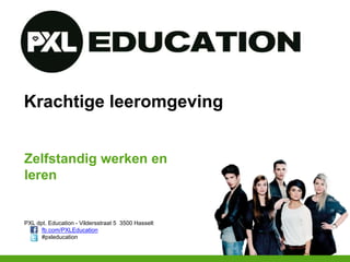 PXL dpt. Education - Vildersstraat 5 3500 Hasselt
fb.com/PXLEducation
#pxleducation
Krachtige leeromgeving
Zelfstandig werken en
leren
 